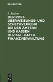 Der Post-Überweisungs- und Scheckverkehr bei den Ämtern und Kassen der Kgl. bayer. Finanzverwaltung