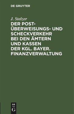 Der Post-Überweisungs- und Scheckverkehr bei den Ämtern und Kassen der Kgl. bayer. Finanzverwaltung - Stelzer, J.