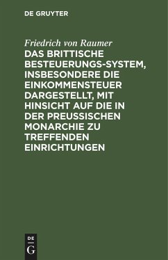 Das Brittische Besteuerungs-System, insbesondere die Einkommensteuer dargestellt, mit Hinsicht auf die in der Preussischen Monarchie zu treffenden Einrichtungen - Raumer, Friedrich von