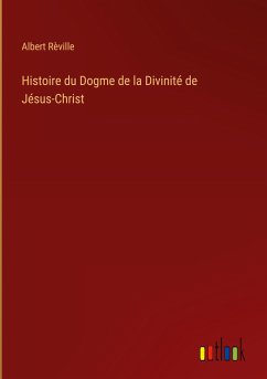Histoire du Dogme de la Divinité de Jésus-Christ