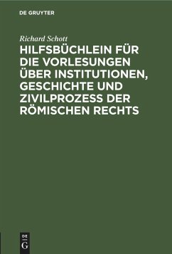 Hilfsbüchlein für die Vorlesungen über Institutionen, Geschichte und Zivilprozeß der Römischen Rechts - Schott, Richard