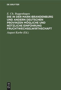 Die in der Mark-Brandenburg und andern deutschen Provinzen mögliche und nützliche Einführung Fruchtwechselwirthschaft - Buggenhagen, E. Ch.