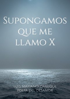 Supongamos que me llamo X (eBook, ePUB) - Cañeque Poeta del desamor, Luis Mariano