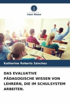 DAS EVALUATIVE PÄDAGOGISCHE WISSEN VON LEHRERN, DIE IM SCHULSYSTEM ARBEITEN. - Roberts Sánchez, Katherine