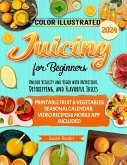 Juicing for Beginners: Unlock Vitality and Vigor with Nutritious, Detoxifying, and Flavorful Juices [COLOR EDITION] (eBook, ePUB)