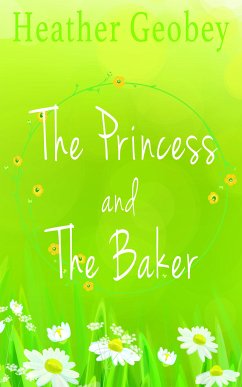 The Princess and the Baker (eBook, ePUB) - Geobey, Heather