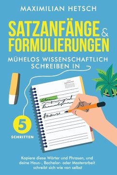 Satzanfänge und Formulierungen - Mühelos wissenschaftlich schreiben in 5 Schritten - Hetsch, Maximilian