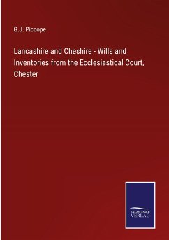 Lancashire and Cheshire - Wills and Inventories from the Ecclesiastical Court, Chester - Piccope, G. J.