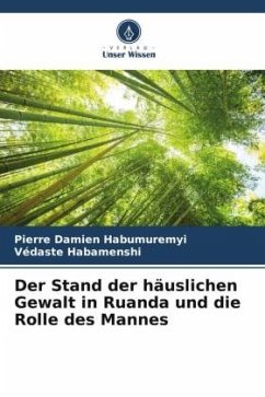 Der Stand der häuslichen Gewalt in Ruanda und die Rolle des Mannes - Habumuremyi, Pierre Damien;Habamenshi, Védaste