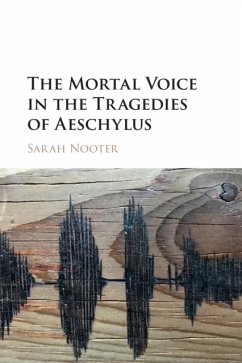 The Mortal Voice in the Tragedies of Aeschylus - Nooter, Sarah (University of Chicago)