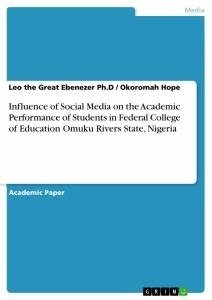 Influence of Social Media on the Academic Performance of Students in Federal College of Education Omuku Rivers State, Nigeria - Hope, Okoromah; Ebenezer Ph. D, Leo the Great