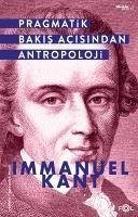 Pragmatik Bakis Acisindan Antropoloji - Kant, Immanuel