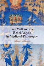 Free Will and the Rebel Angels in Medieval Philosophy - Hoffmann, Tobias (The Catholic University of America, Washington DC)