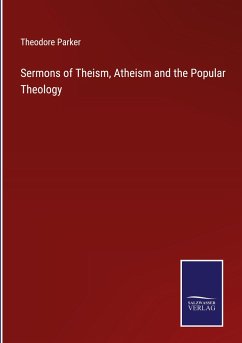 Sermons of Theism, Atheism and the Popular Theology - Parker, Theodore