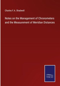 Notes on the Management of Chronometers and the Measurement of Meridian Distances - Shadwell, Charles F. A.