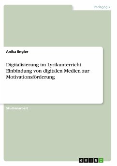Digitalisierung im Lyrikunterricht. Einbindung von digitalen Medien zur Motivationsförderung - Engler, Anika