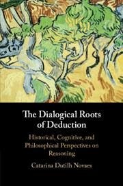 The Dialogical Roots of Deduction - Dutilh Novaes, Catarina (Vrije Universiteit, Amsterdam)