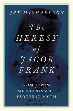 The Heresy of Jacob Frank - Michaelson, Jay (affiliated assistant professor, affiliated assistan