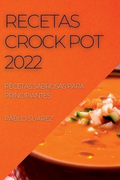 Recetas Crock Pot 2022: Recetas Sabrosas Para Principiantes - Suarez, Pablo