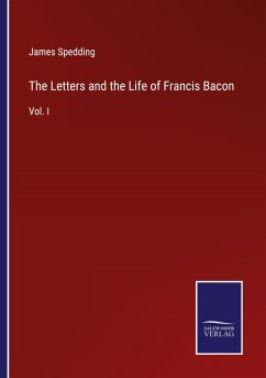 The Letters and the Life of Francis Bacon - Spedding, James