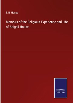 Memoirs of the Religious Experience and Life of Abigail House - House, E. N.