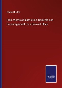 Plain Words of Instruction, Comfort, and Encouragement for a Beloved Flock - Dalton, Edward