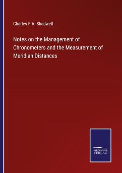 Notes on the Management of Chronometers and the Measurement of Meridian Distances - Shadwell, Charles F. A.