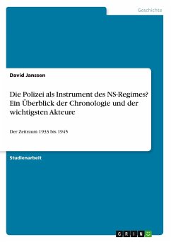 Die Polizei als Instrument des NS-Regimes? Ein Überblick der Chronologie und der wichtigsten Akteure - Janssen, David