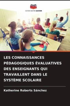 LES CONNAISSANCES PÉDAGOGIQUES ÉVALUATIVES DES ENSEIGNANTS QUI TRAVAILLENT DANS LE SYSTÈME SCOLAIRE - Roberts Sánchez, Katherine