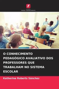 O CONHECIMENTO PEDAGÓGICO AVALIATIVO DOS PROFESSORES QUE TRABALHAM NO SISTEMA ESCOLAR - Roberts Sánchez, Katherine