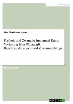 Freiheit und Zwang in Immanuel Kants Vorlesung über Pädagogik. Begriffserklärungen und Zusammenhänge
