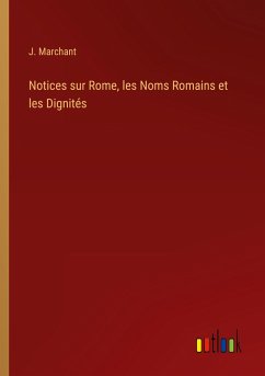 Notices sur Rome, les Noms Romains et les Dignités - Marchant, J.