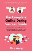 The Online Dating Success Guide: Transform Your Relationships & Stop Sabotaging Your Matches With a Proven Blueprint For Dating Success! Design The Perfect Profile, Text Like a Pro & Get More Dates (Online Dating & Relationships, #2) (eBook, ePUB)