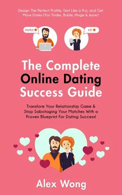 Cover The Online Dating Success Guide: Transform Your Relationships & Stop Sabotaging Your Matches With a Proven Blueprint For Dating Success! Design The Perfect Profile, Text Like a Pro & Get More Dates (Online Dating & Relationships, #2) (eBook, ePUB)