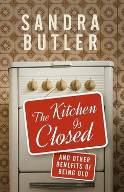 The Kitchen Is Closed: And Other Benefits of Being Old - Butler, Sandra
