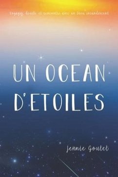 Un océan d'étoiles: Voyages, deuils, et rencontre avec un Dieu incandescent - Goutet, Jennie