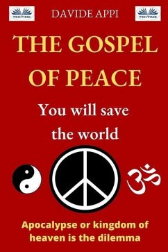 The Gospel of Peace. You will Save the World: Apocalypse or Kingdom of Heaven That Is The Dilemma - Davide Appi