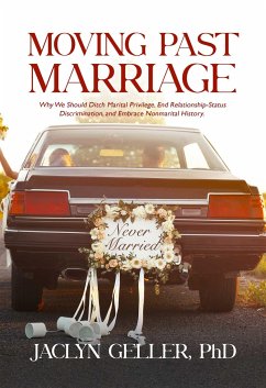 Moving Past Marriage: Why We Should Ditch Marital Privilege, End Relationship-Status Discrimination, and Embrace Non-Marital History - Geller, Jaclyn
