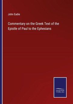 Commentary on the Greek Text of the Epistle of Paul to the Ephesians - Eadie, John