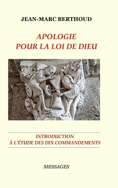 APOLOGIE POUR LA LOI DE DIEU - INTRODUCTION À L'ÉTUDE DES DIX COMMANDEMENTS LUS PAR LA BIBLE - Berthoud, Jean-Marc