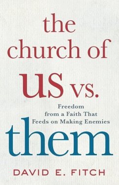 The Church of Us vs. Them: Freedom from a Faith That Feeds on Making Enemies - Fitch, David E.