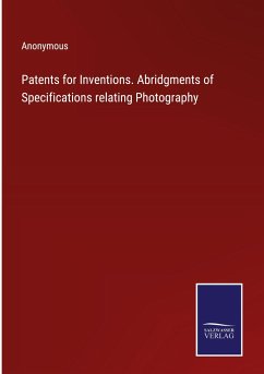 Patents for Inventions. Abridgments of Specifications relating Photography - Anonymous