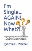 I'm Single... AGAIN! Now What?!: Examining the Plan, Pain, Process, Problem, Promise and Provision as related to marriage, divorce, healing and waitin