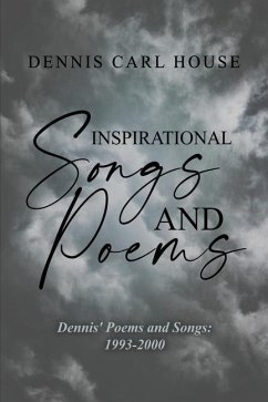 Inspirational Songs and Poems: Dennis' Poems and Songs: 1993-2000 - House, Dennis Carl