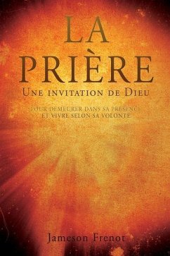 LA PRIÈRE Une invitation de Dieu: Pour Demeurer Dans Sa Présence Et Vivre Selon Sa Volonté - Frenot, Jameson