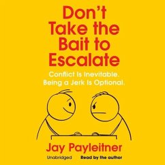 Don't Take the Bait to Escalate: Conflict Is Inevitable. Being a Jerk Is Optional. - Payleitner, Jay