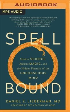 Spellbound: Modern Science, Ancient Magic, and the Hidden Potential of the Unconscious Mind - Lieberman, Daniel Z.