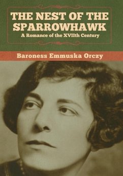 The Nest of the Sparrowhawk: A Romance of the XVIIth Century - Orczy, Baroness Emmuska