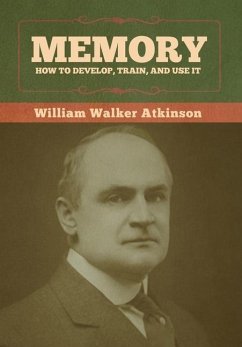 Memory: How to Develop, Train, and Use It - Atkinson, William Walker