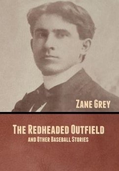 The Redheaded Outfield, and Other Baseball Stories - Grey, Zane